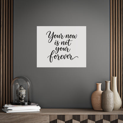 Your Now Is Not Your Forever Unframed Poster