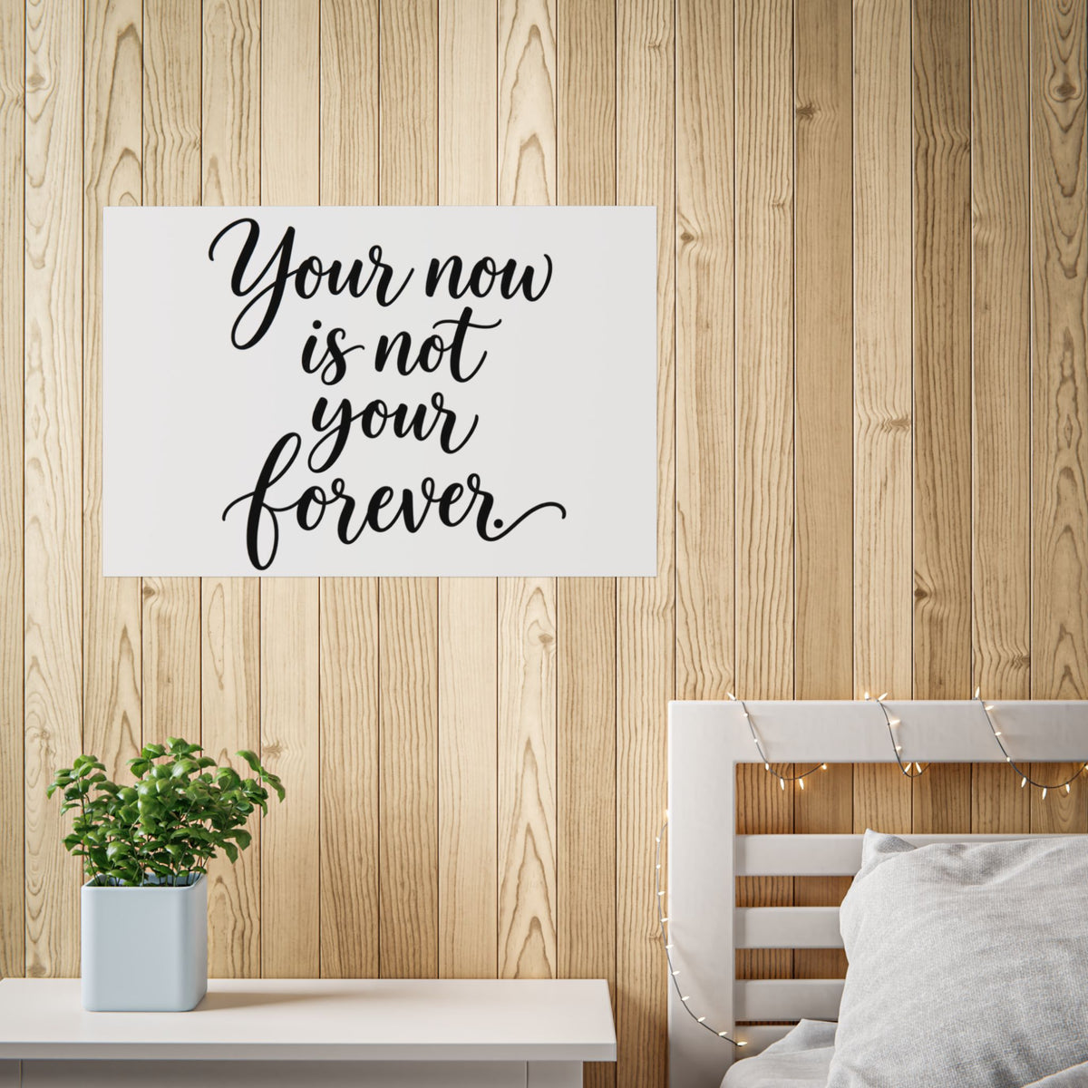 Your Now Is Not Your Forever Unframed Poster