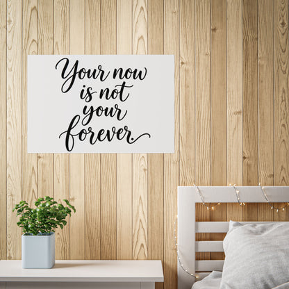 Your Now Is Not Your Forever Unframed Poster