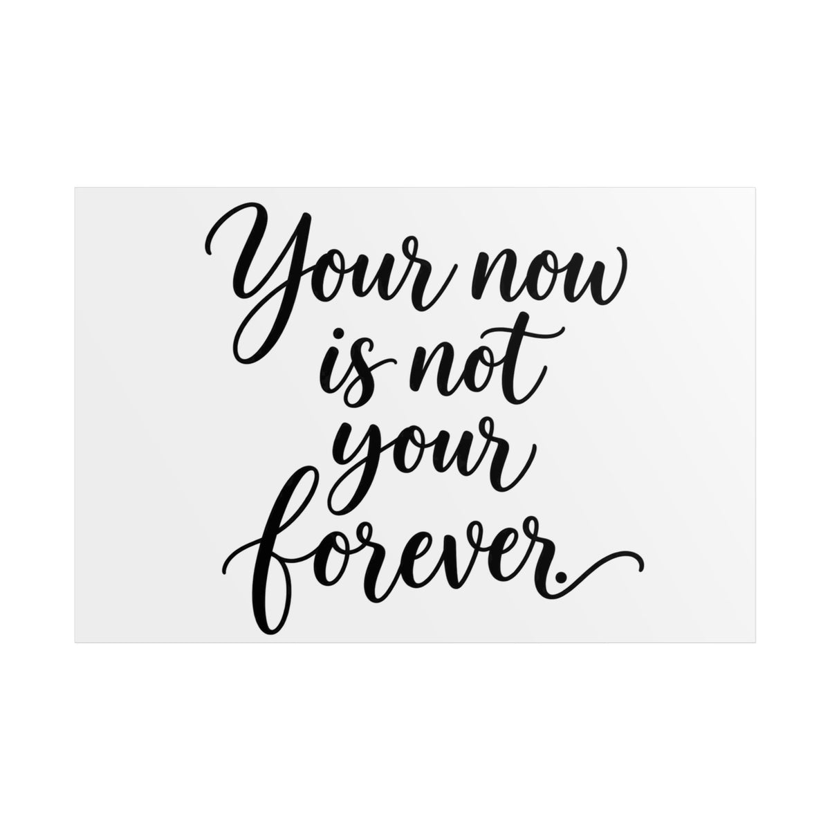 Your Now Is Not Your Forever Unframed Poster