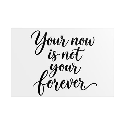 Your Now Is Not Your Forever Unframed Poster