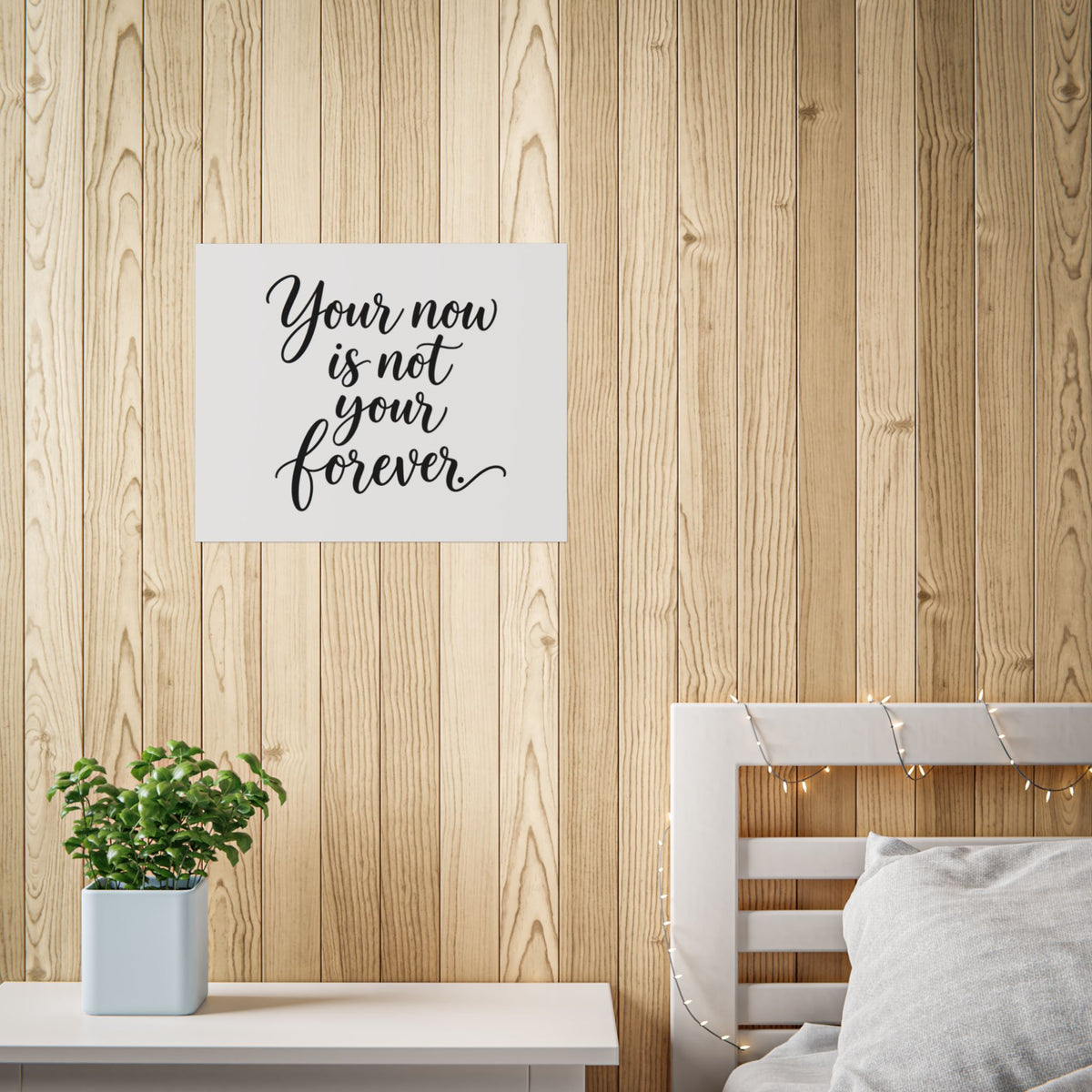Your Now Is Not Your Forever Unframed Poster