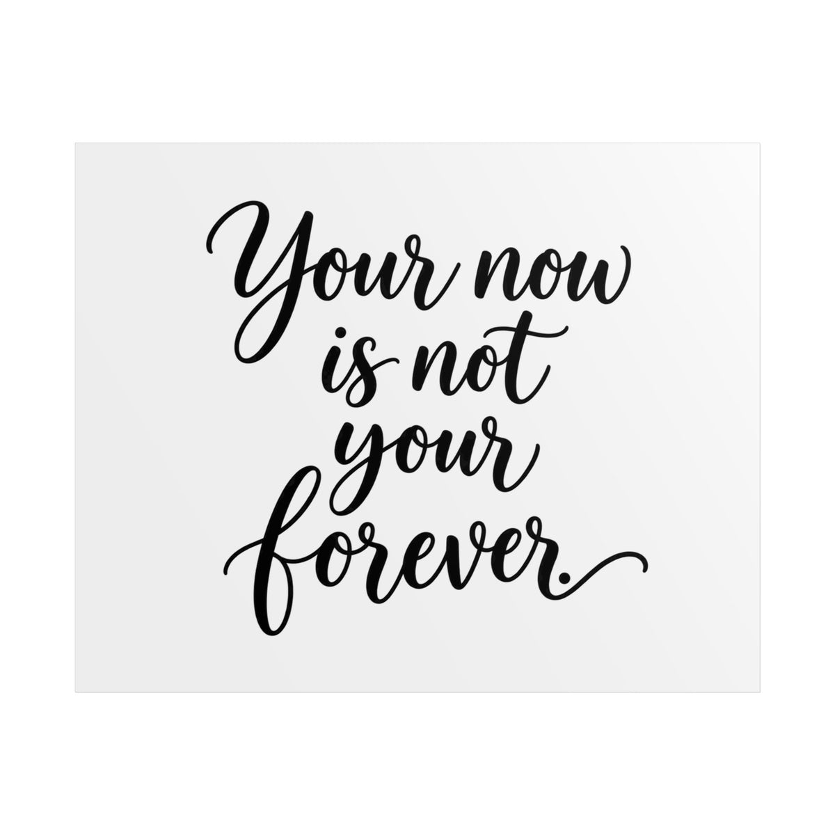 Your Now Is Not Your Forever Unframed Poster