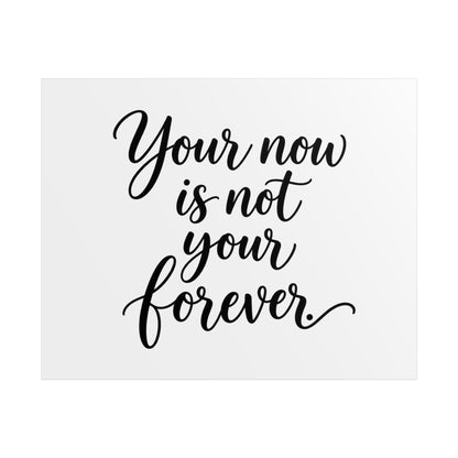 Your Now Is Not Your Forever Unframed Poster