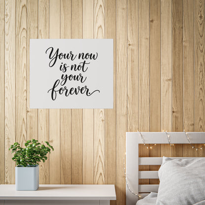 Your Now Is Not Your Forever Unframed Poster