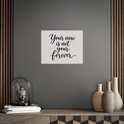 Your Now Is Not Your Forever Unframed Poster