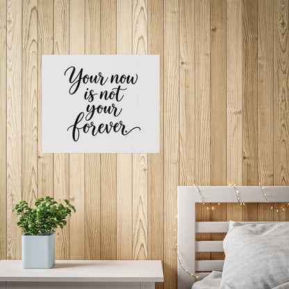 Your Now Is Not Your Forever Unframed Poster