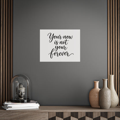Your Now Is Not Your Forever Unframed Poster
